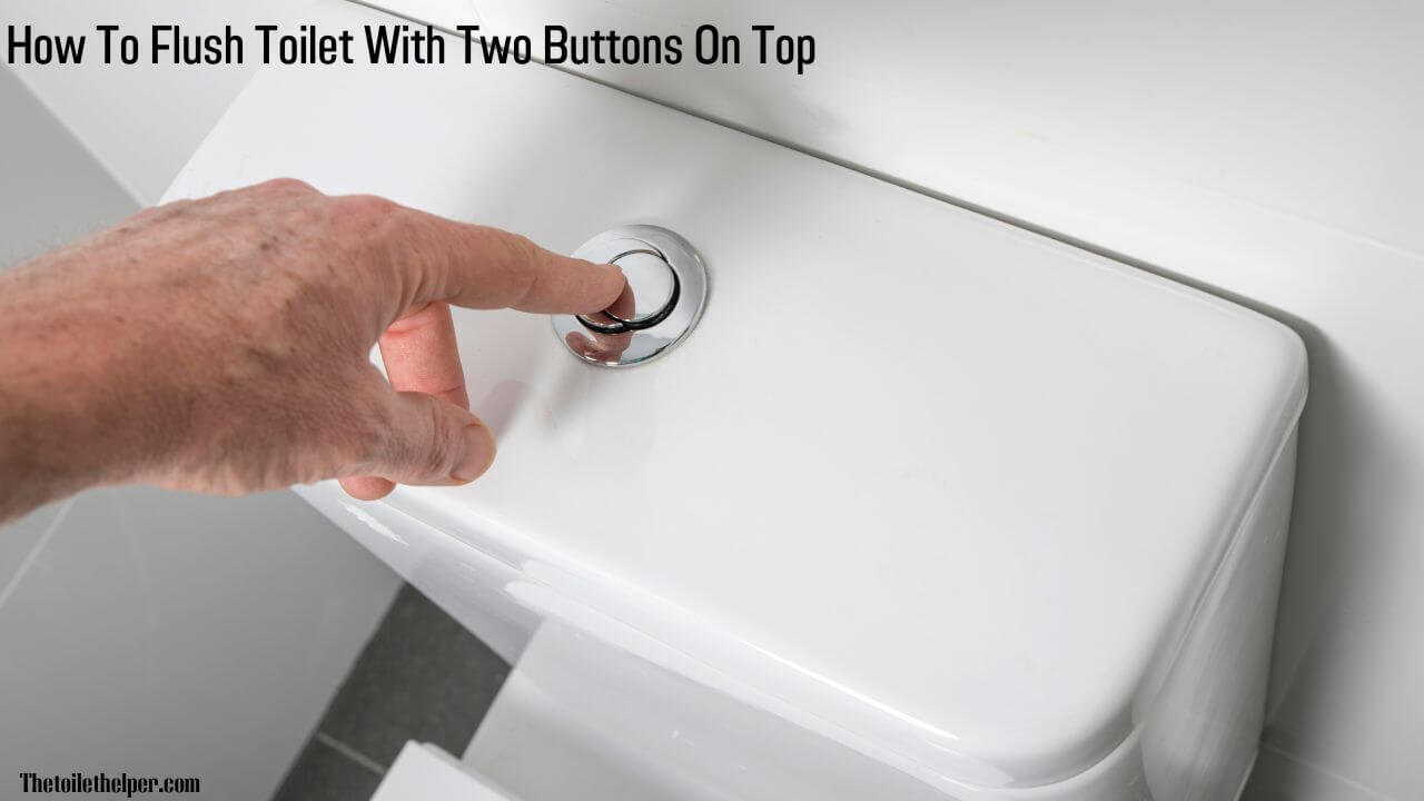 how to flush toilet with two buttons on top