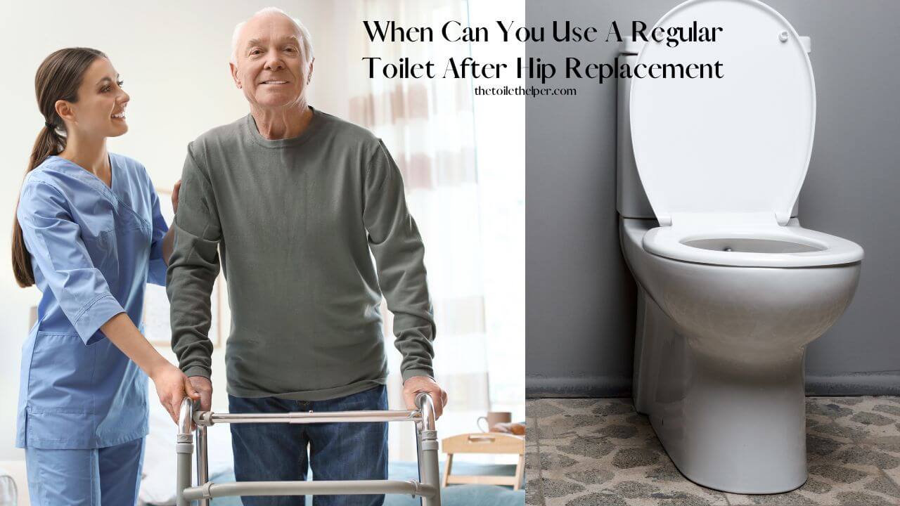 When Can You Use A Regular Toilet After Hip Replacement