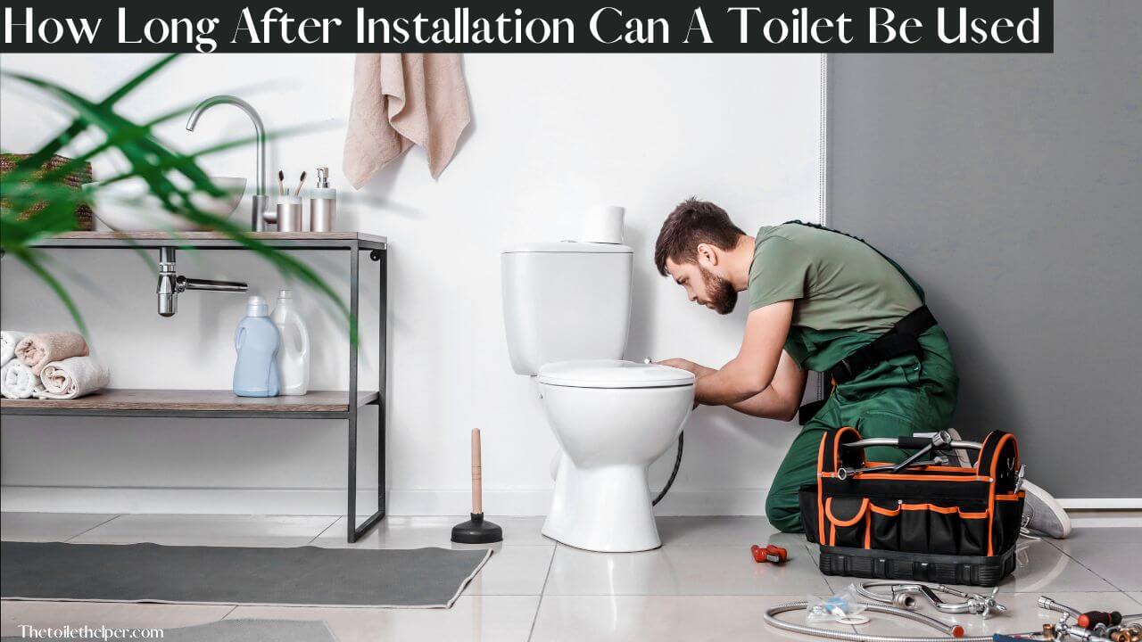 How Long After Installation Can A Toilet Be Used