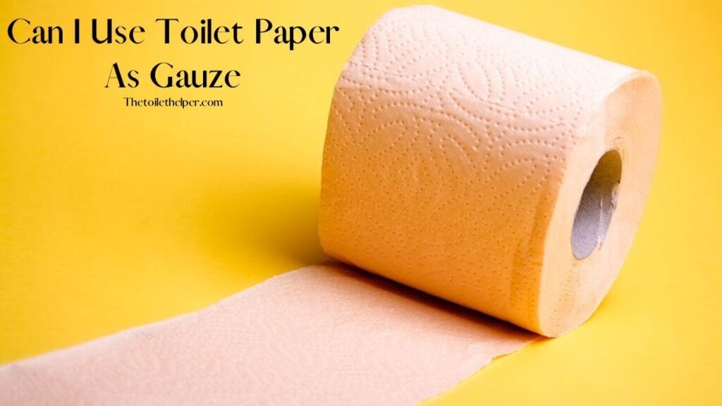 Can I Use Toilet Paper As Gauze