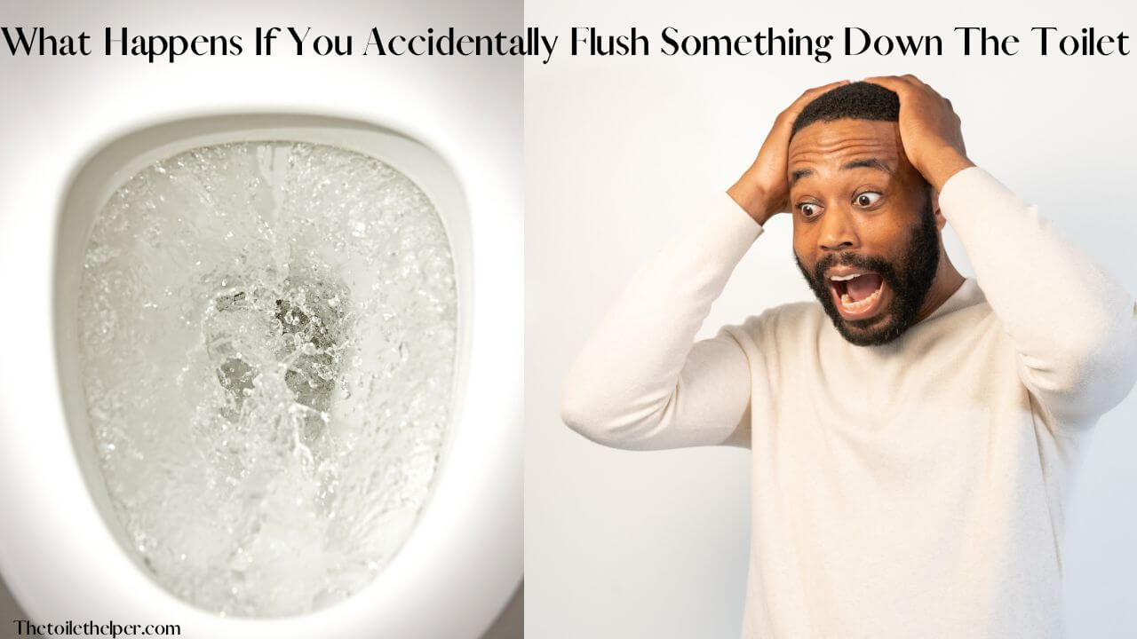 What Happens If You Accidentally Flush Something Down The Toilet