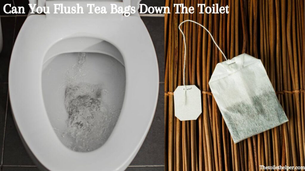 Can You Flush Tea Bags Down The Toilet